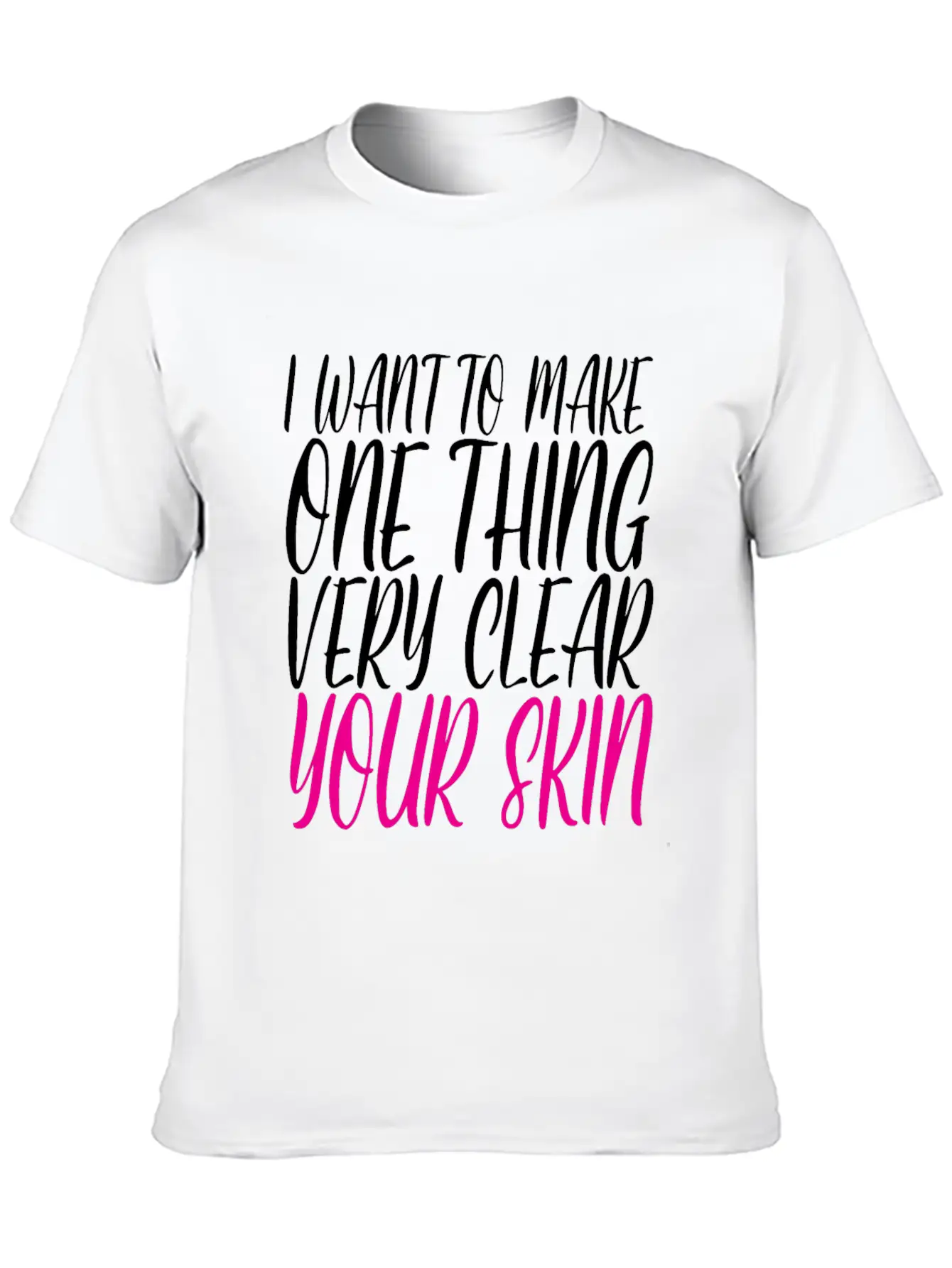 I Want To Make One Thing Very Clear, Your Skin 2 Unisex Casual T-Shirt – Clean Design For Daily Comfort
