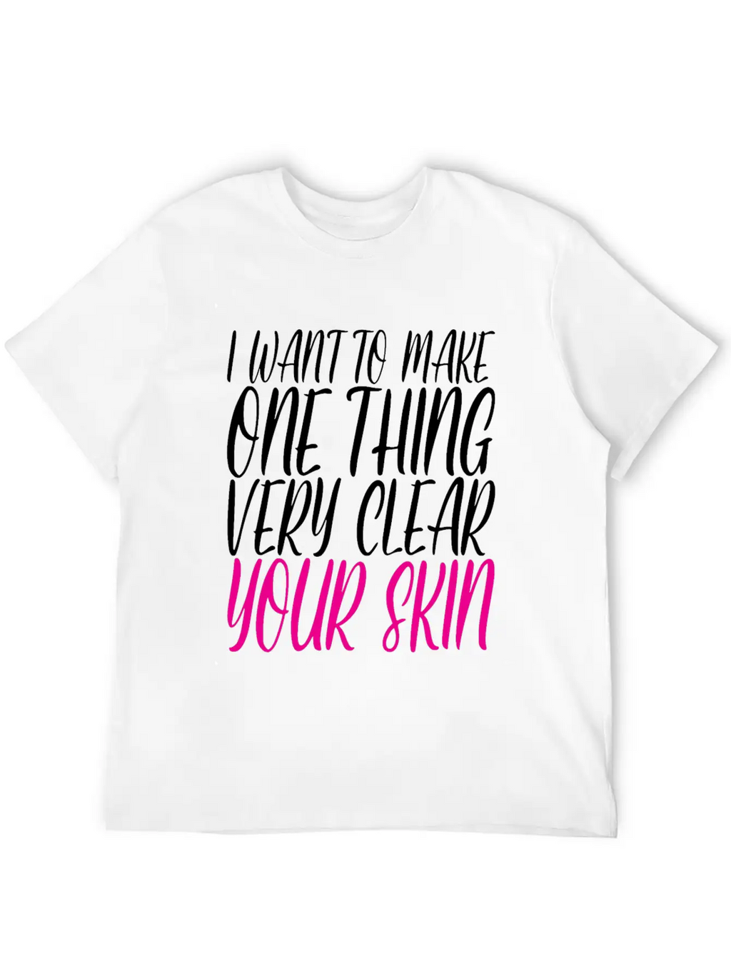 I Want To Make One Thing Very Clear, Your Skin 2 Unisex Casual T-Shirt – Clean Design For Daily Comfort