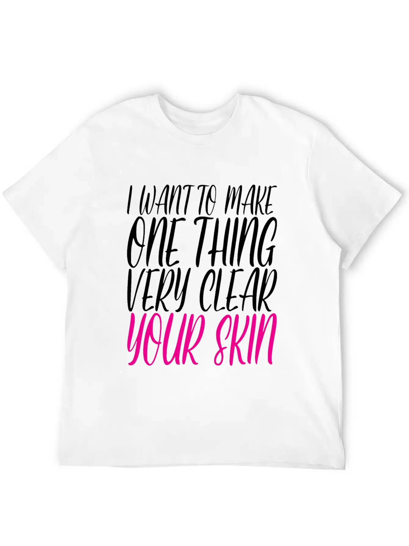 I Want To Make One Thing Very Clear, Your Skin 2 Unisex Casual T-Shirt – Clean Design For Daily Comfort