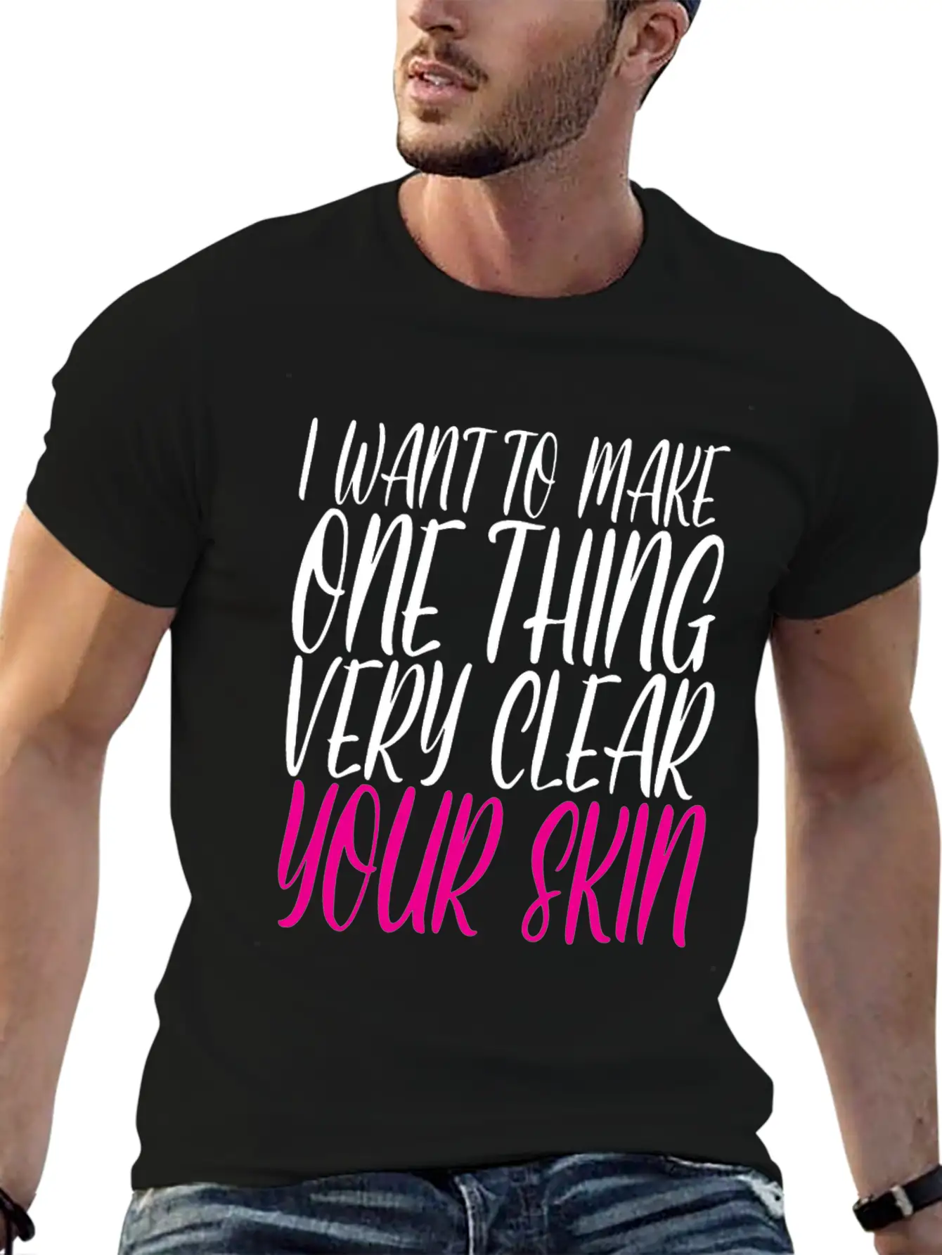 I Want To Make One Thing Very Clear, Your Skin 2 Unisex Casual T-Shirt – Clean Design For Daily Comfort