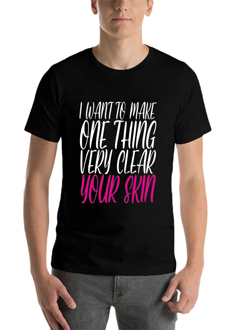 I Want To Make One Thing Very Clear, Your Skin 2 Unisex Casual T-Shirt – Clean Design For Daily Comfort