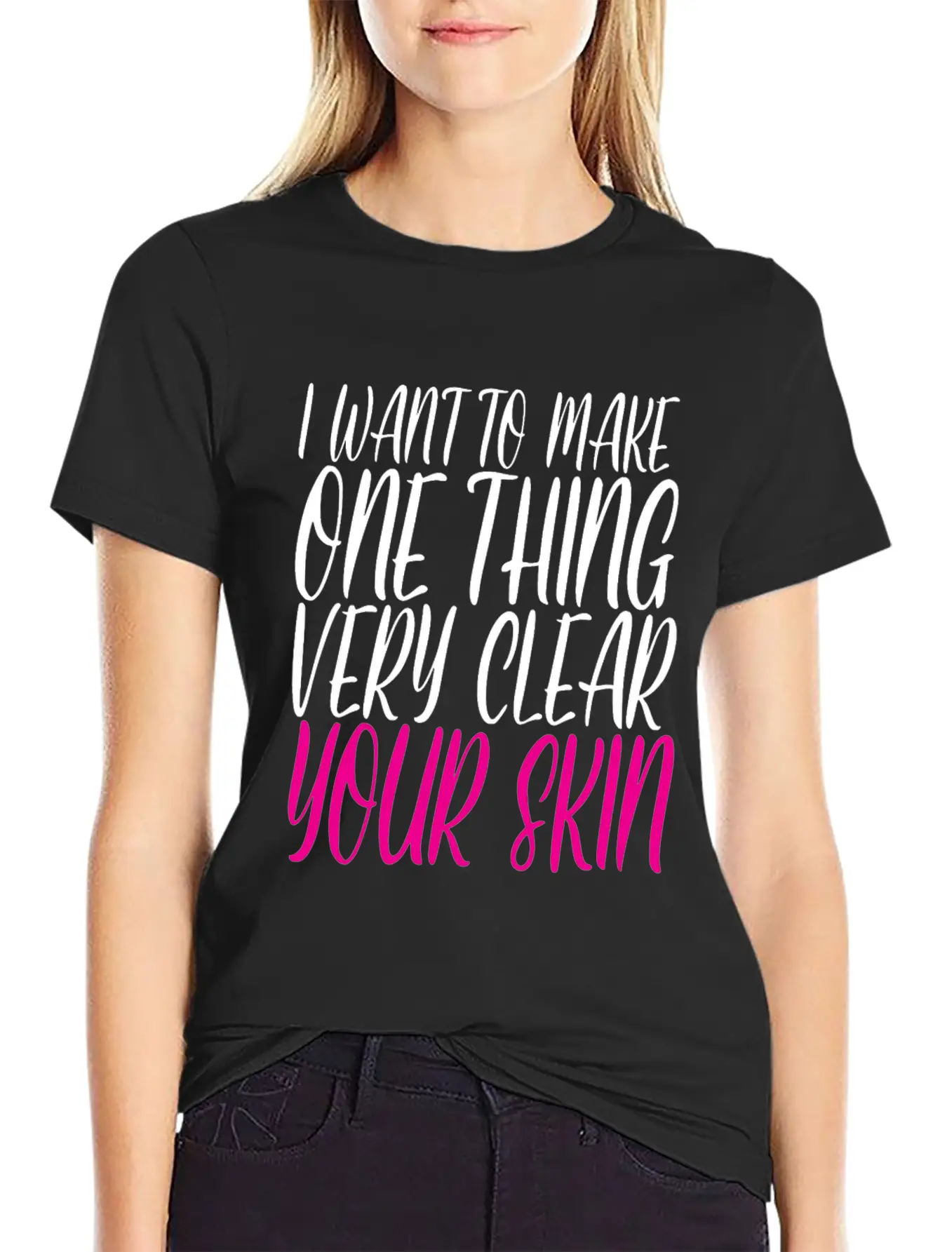 I Want To Make One Thing Very Clear, Your Skin 2 Unisex Casual T-Shirt – Clean Design For Daily Comfort