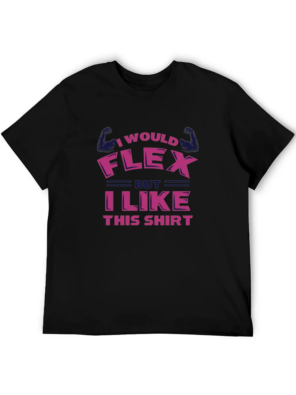 I Would Flex But I Like This Shirt Funny Workout Stylish Everyday T-Shirt – Unisex Basic Cotton Tee