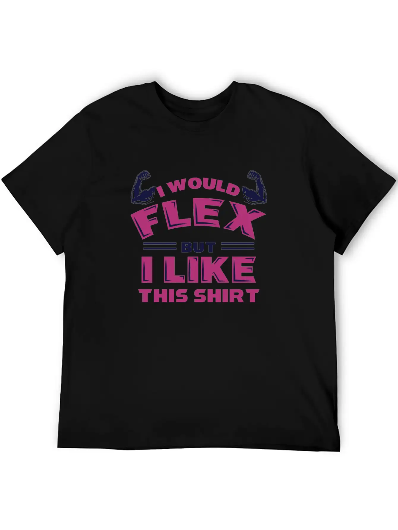I Would Flex But I Like This Shirt Funny Workout Stylish Everyday T-Shirt – Unisex Basic Cotton Tee