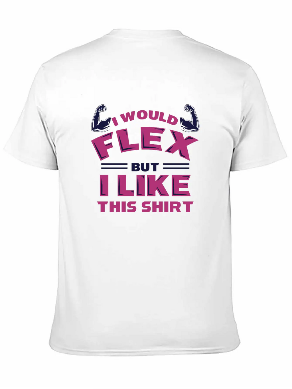 I Would Flex But I Like This Shirt Funny Workout Stylish Everyday T-Shirt – Unisex Basic Cotton Tee