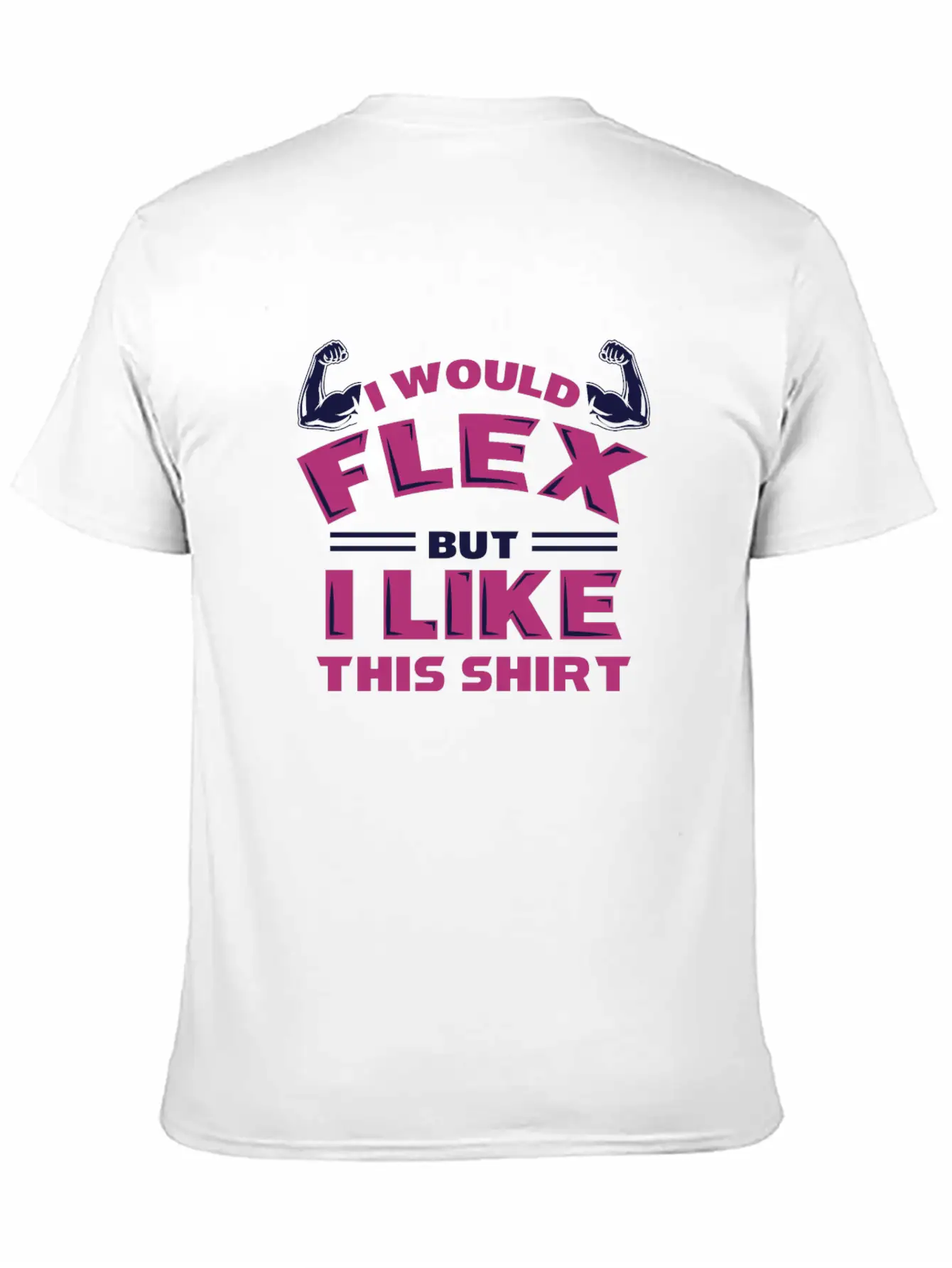 I Would Flex But I Like This Shirt Funny Workout Stylish Everyday T-Shirt – Unisex Basic Cotton Tee