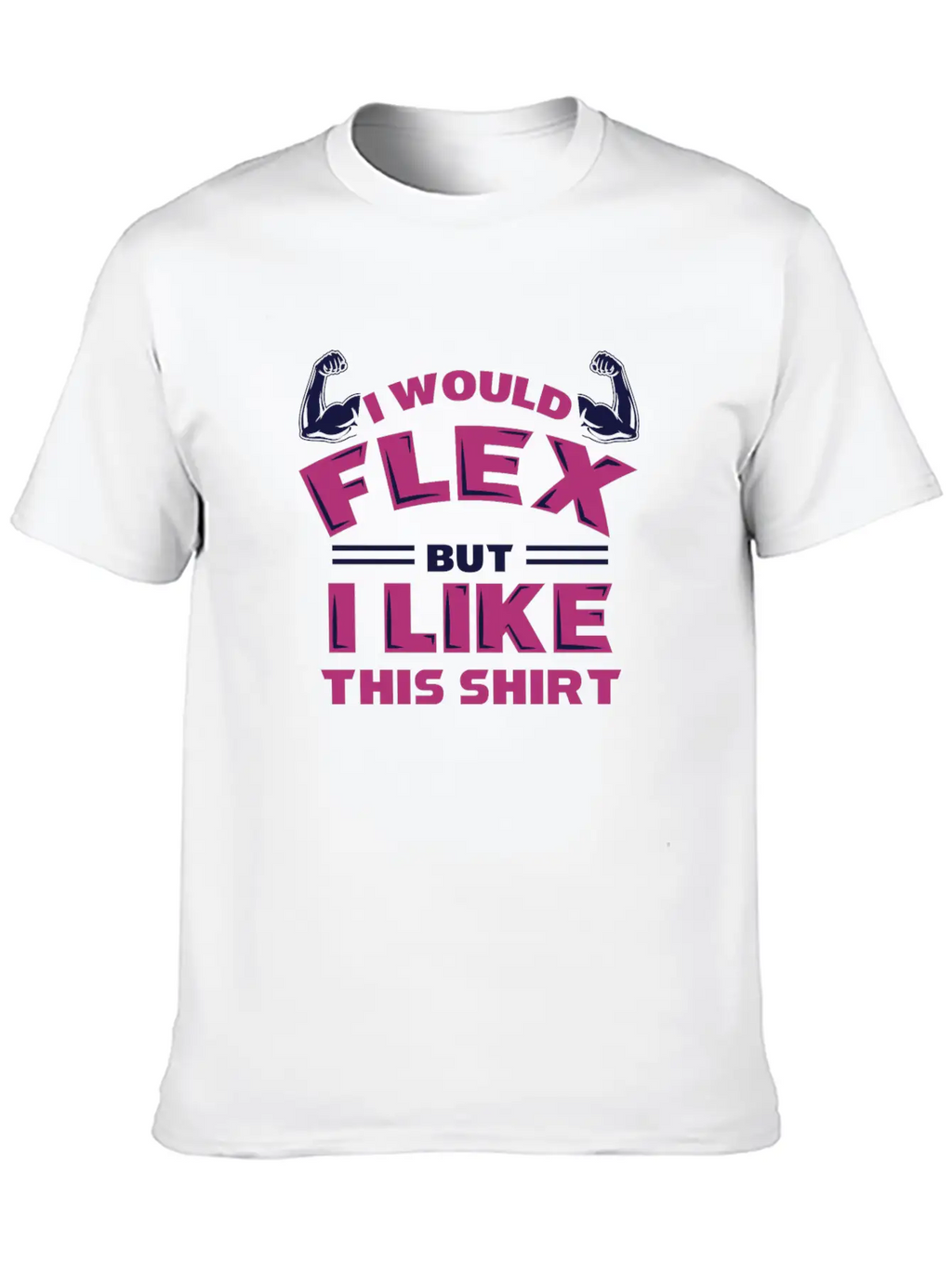 I Would Flex But I Like This Shirt Funny Workout Stylish Everyday T-Shirt – Unisex Basic Cotton Tee