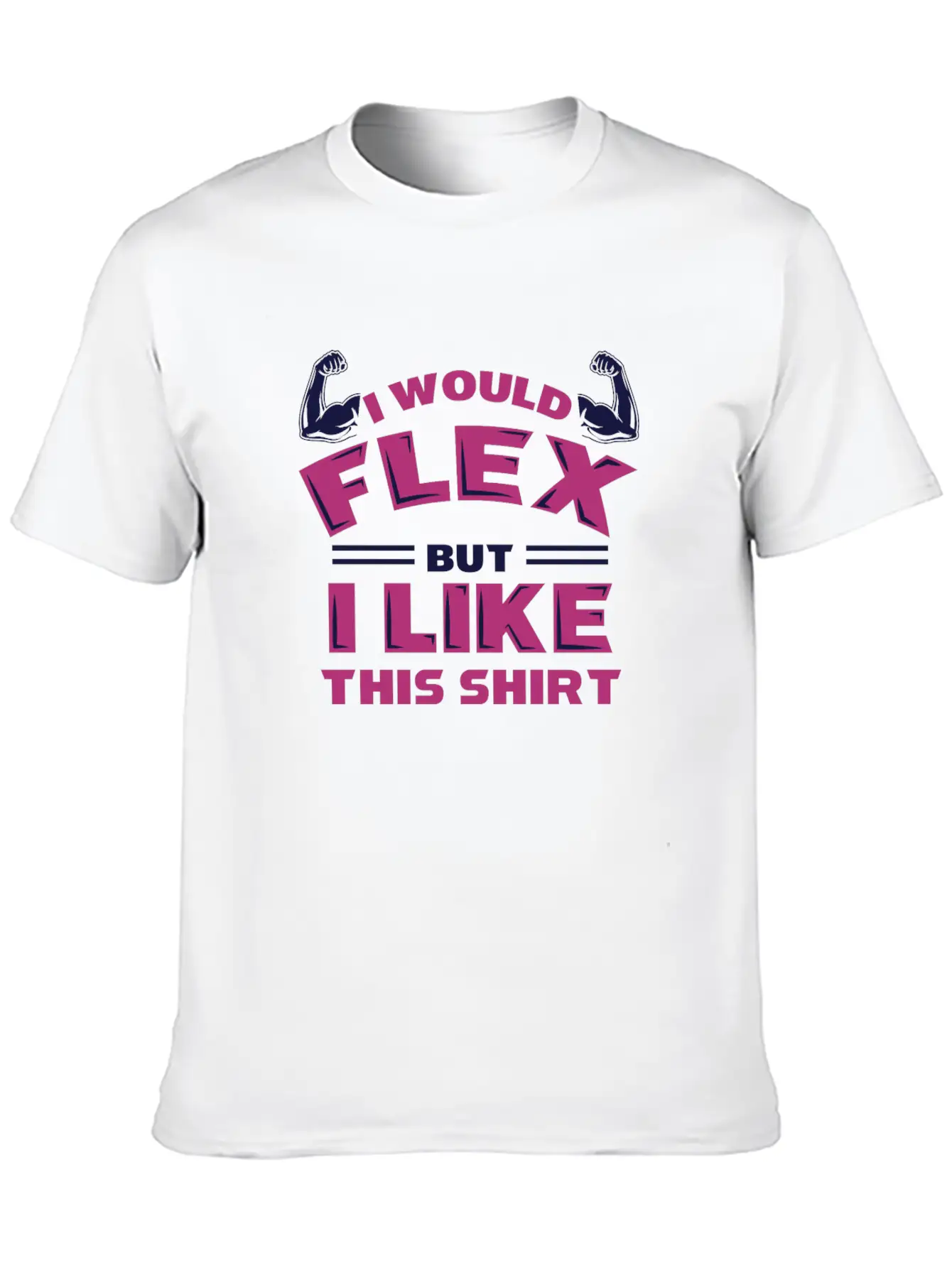 I Would Flex But I Like This Shirt Funny Workout Stylish Everyday T-Shirt – Unisex Basic Cotton Tee