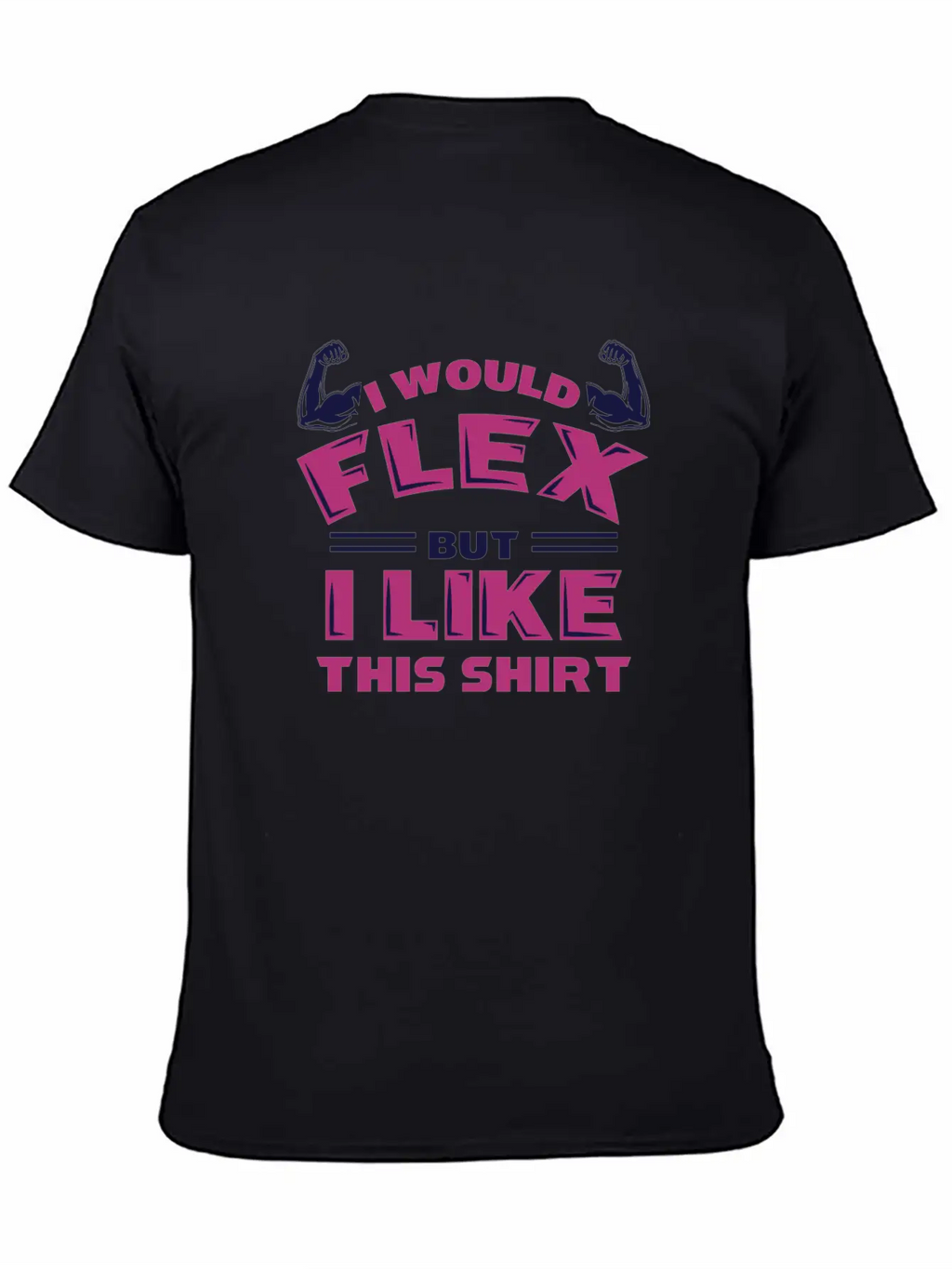 I Would Flex But I Like This Shirt Funny Workout Stylish Everyday T-Shirt – Unisex Basic Cotton Tee