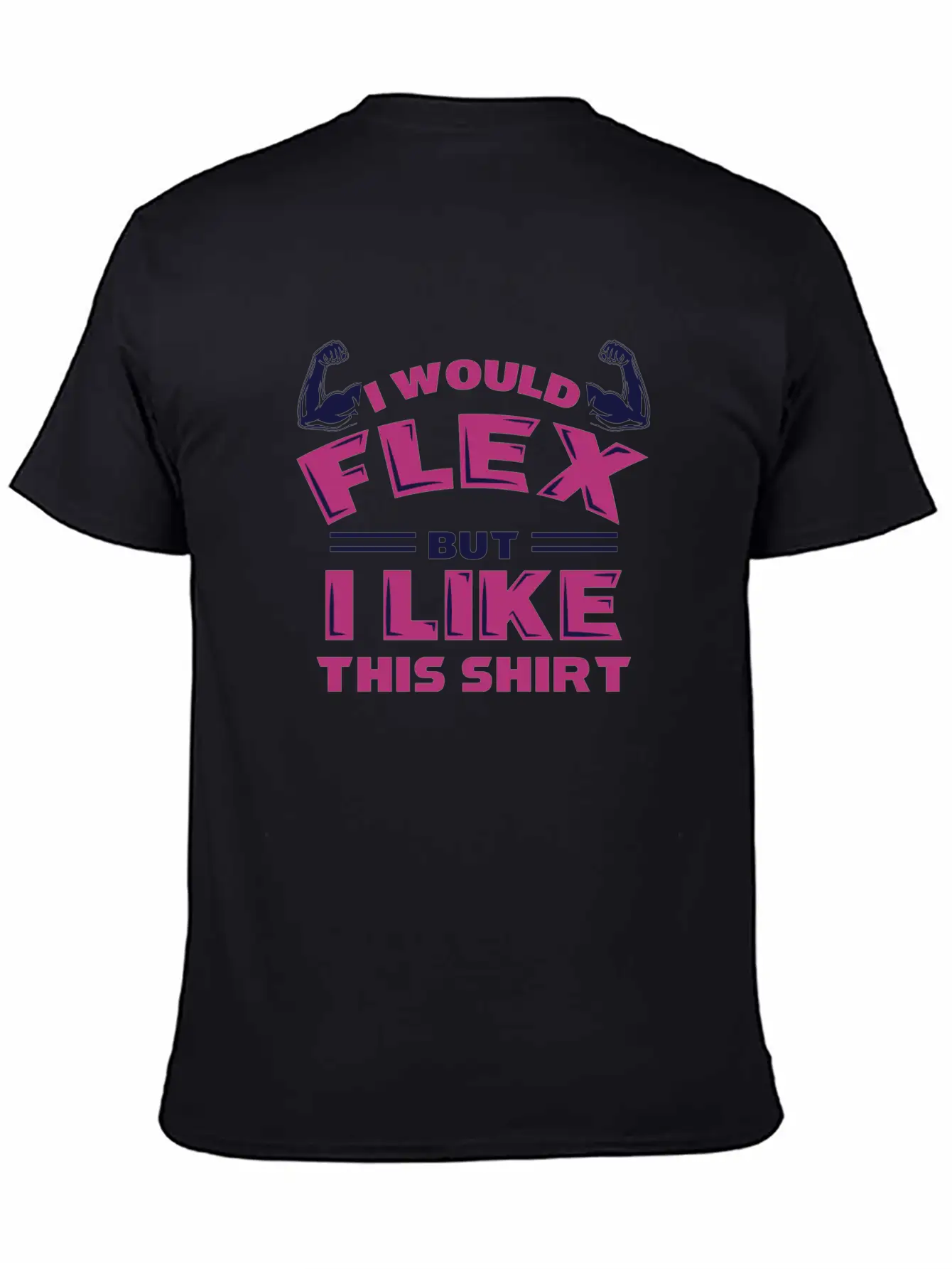 I Would Flex But I Like This Shirt Funny Workout Stylish Everyday T-Shirt – Unisex Basic Cotton Tee