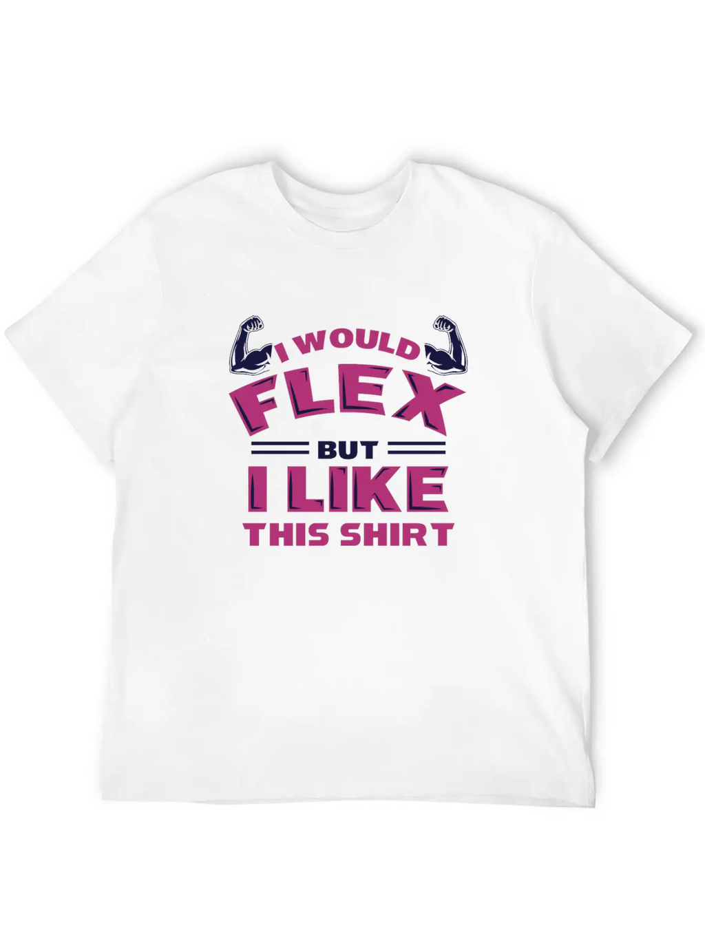 I Would Flex But I Like This Shirt Funny Workout Stylish Everyday T-Shirt – Unisex Basic Cotton Tee