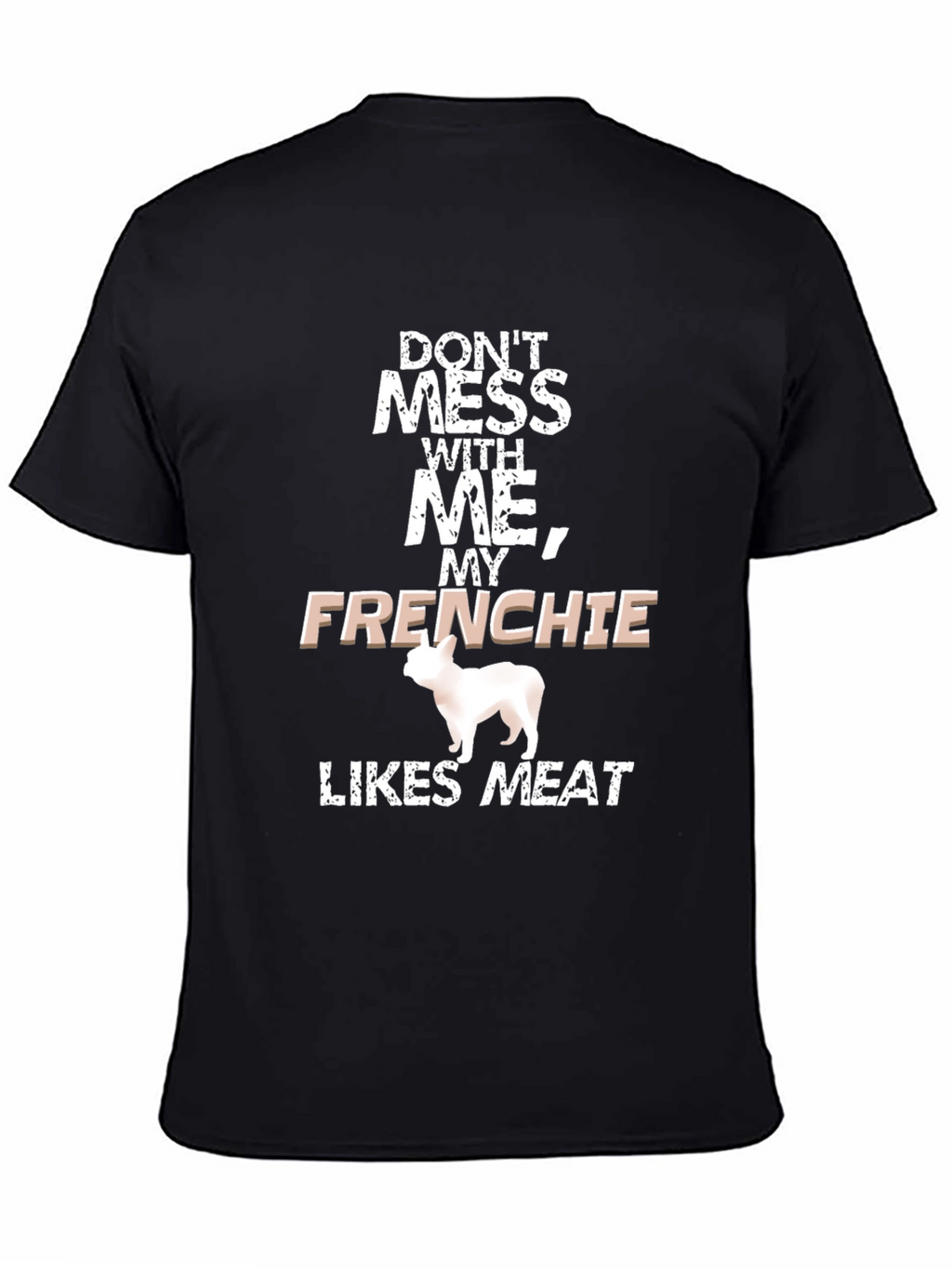 Dont Mess With Me Frenchie Likes Meat Black T-Shirt