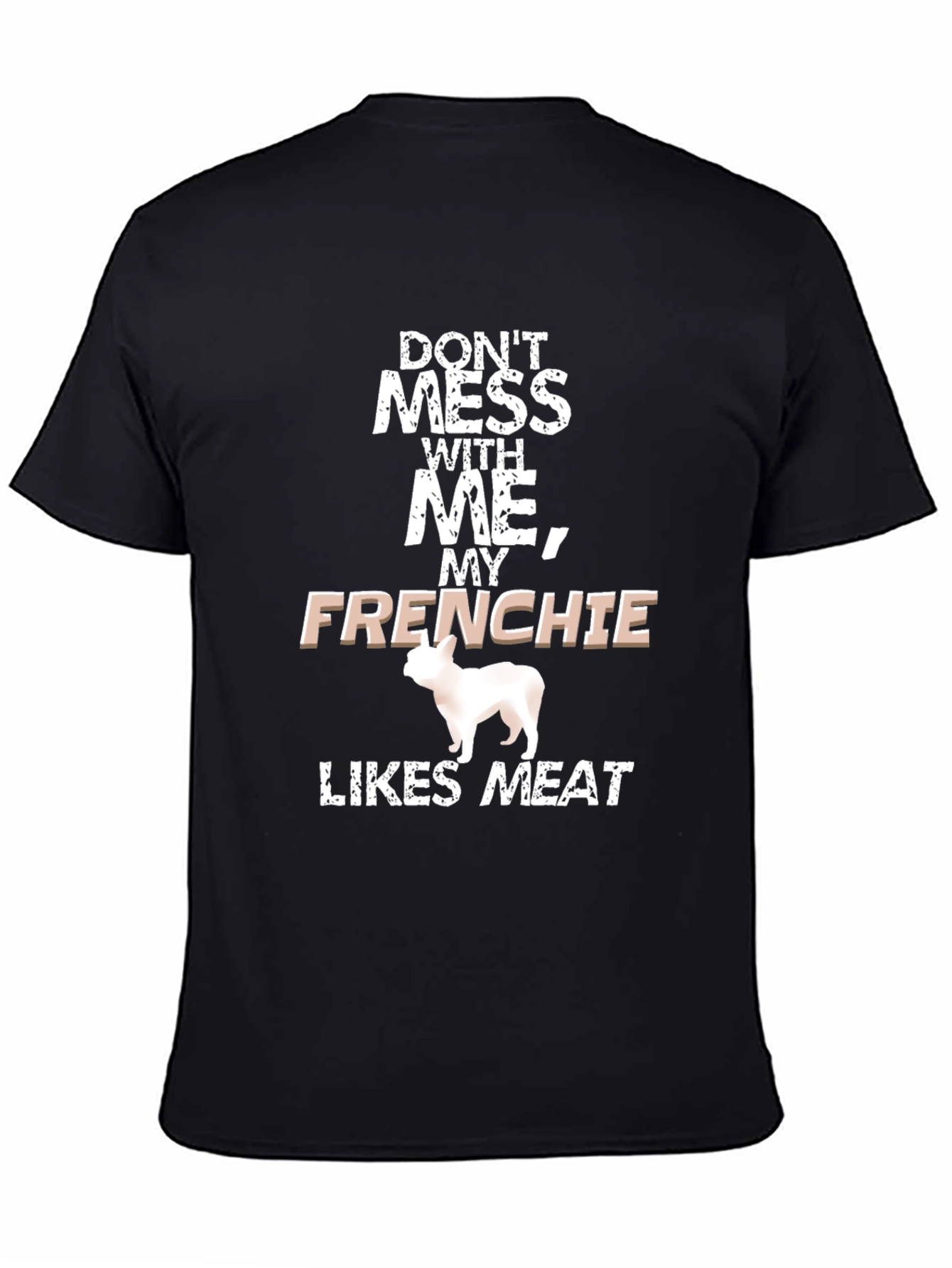 Dont Mess With Me Frenchie Likes Meat Black T-Shirt