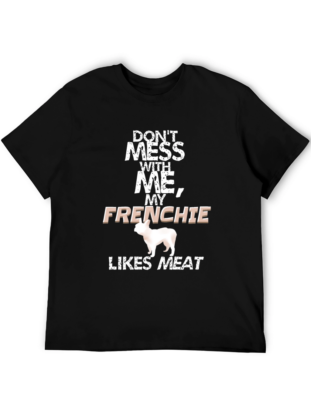 Dont Mess With Me Frenchie Likes Meat Black T-Shirt