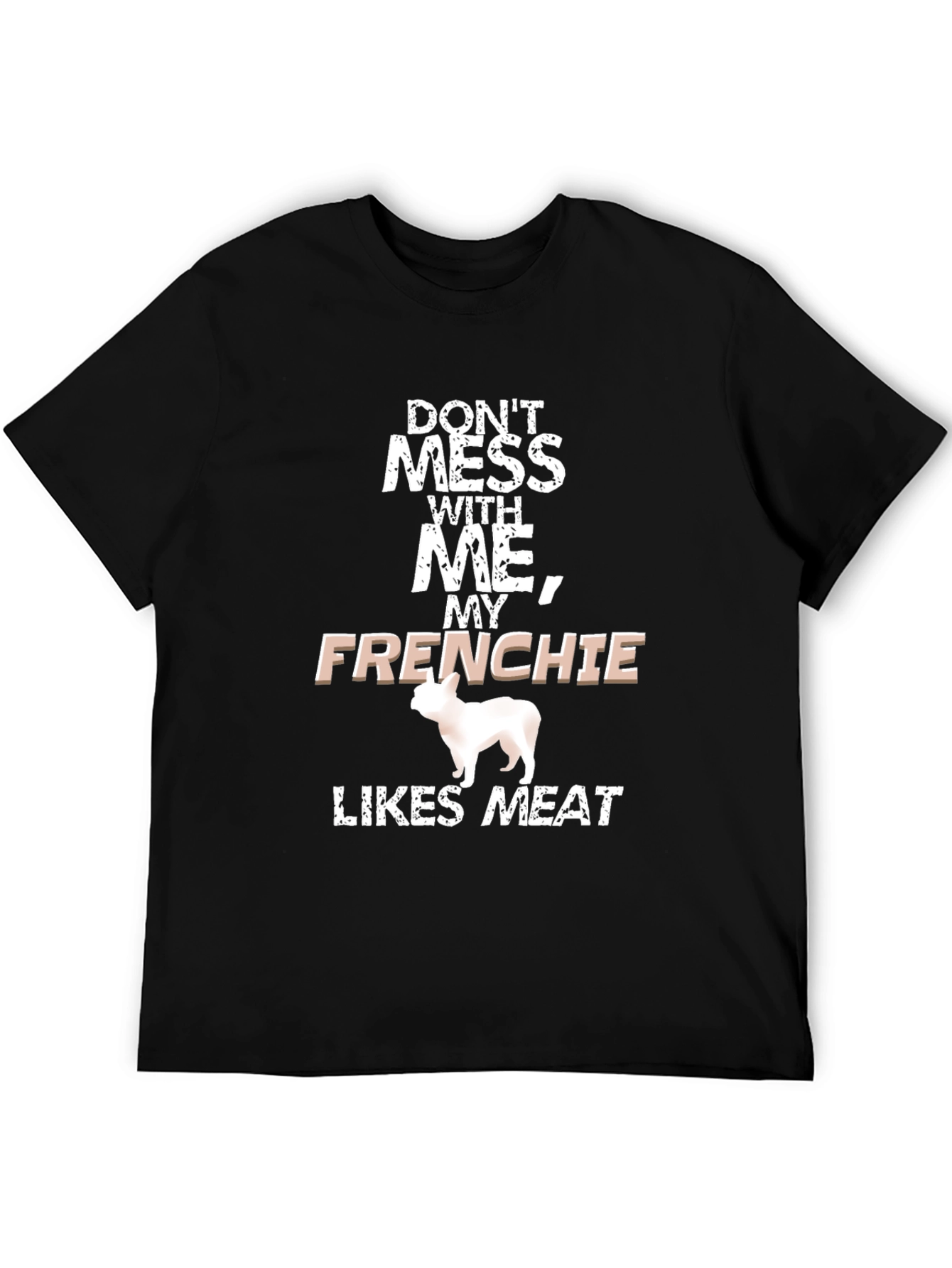 Dont Mess With Me Frenchie Likes Meat Black T-Shirt