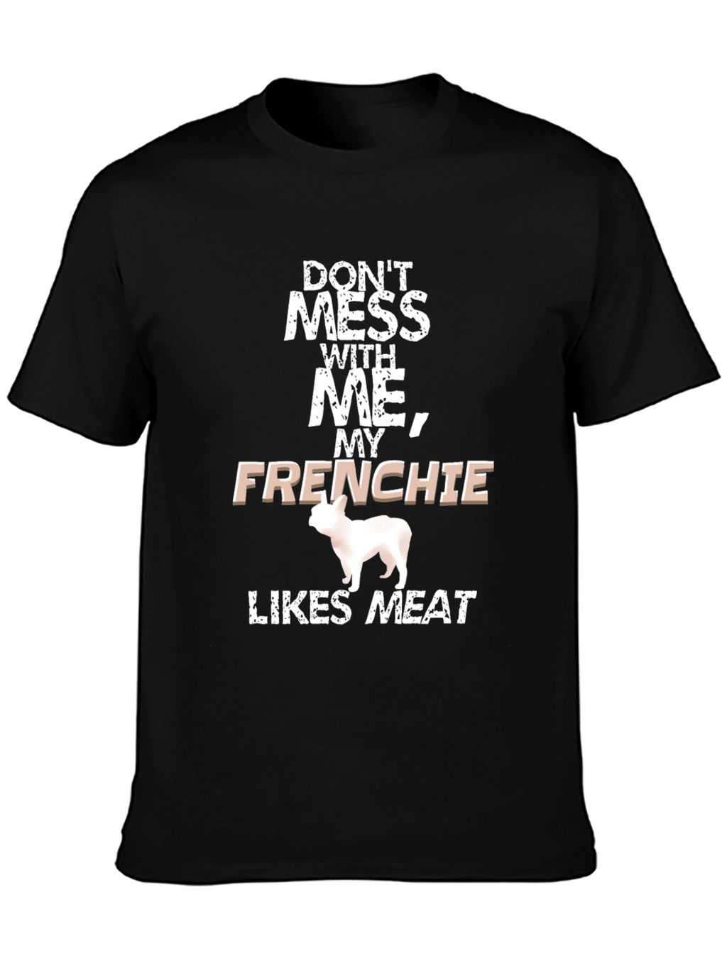 Dont Mess With Me Frenchie Likes Meat Black T-Shirt