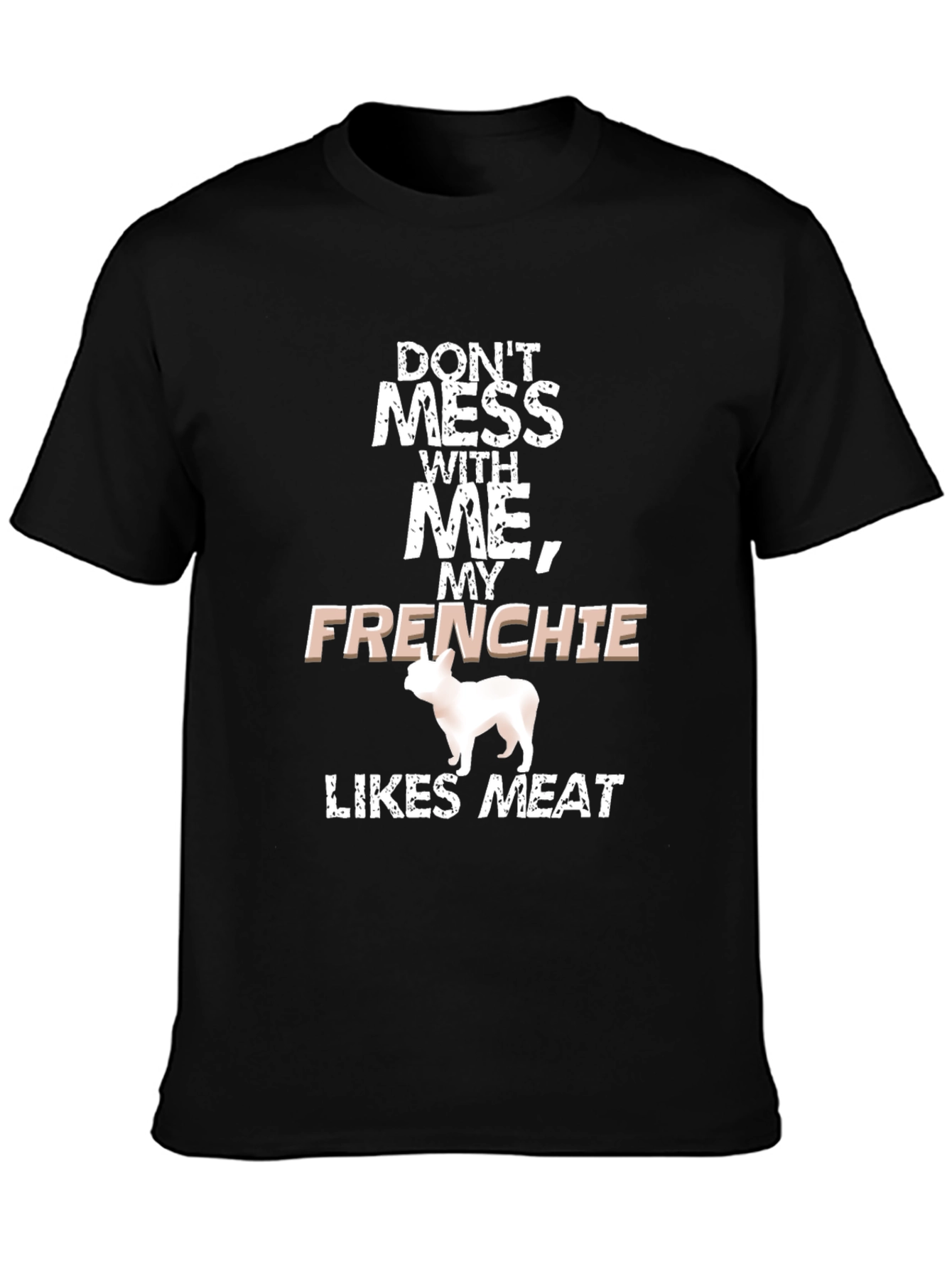 Dont Mess With Me Frenchie Likes Meat Black T-Shirt