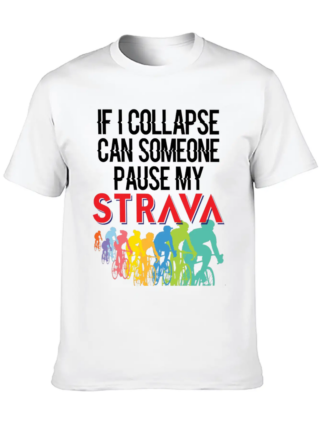 If I Collapse, Can Someone Pause My Strava Casual Graphic T-Shirt – Simple And Comfortable Daily Wear