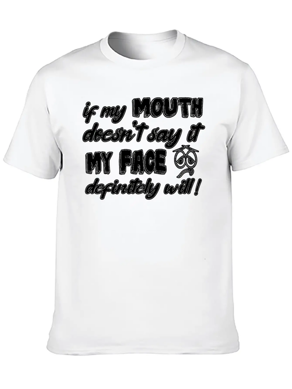 If My Mouth Doesn T Say It My Face Definetely Will Casual Graphic T-Shirt – Simple And Comfortable Daily Wear