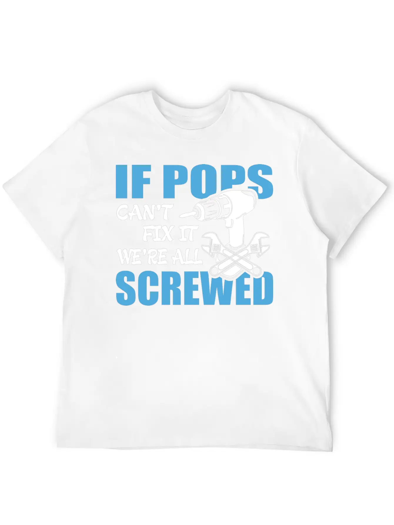If Pops Can't Fix It Were It We're All Screwed Breathable Soft Cotton T-Shirt – Timeless Casual Look