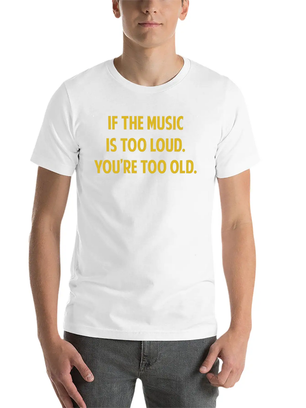 If The Music Is Too Loud. You're Too Old. Unisex Short Sleeve Soft Cotton T-Shirt – Casual Everyday Wear