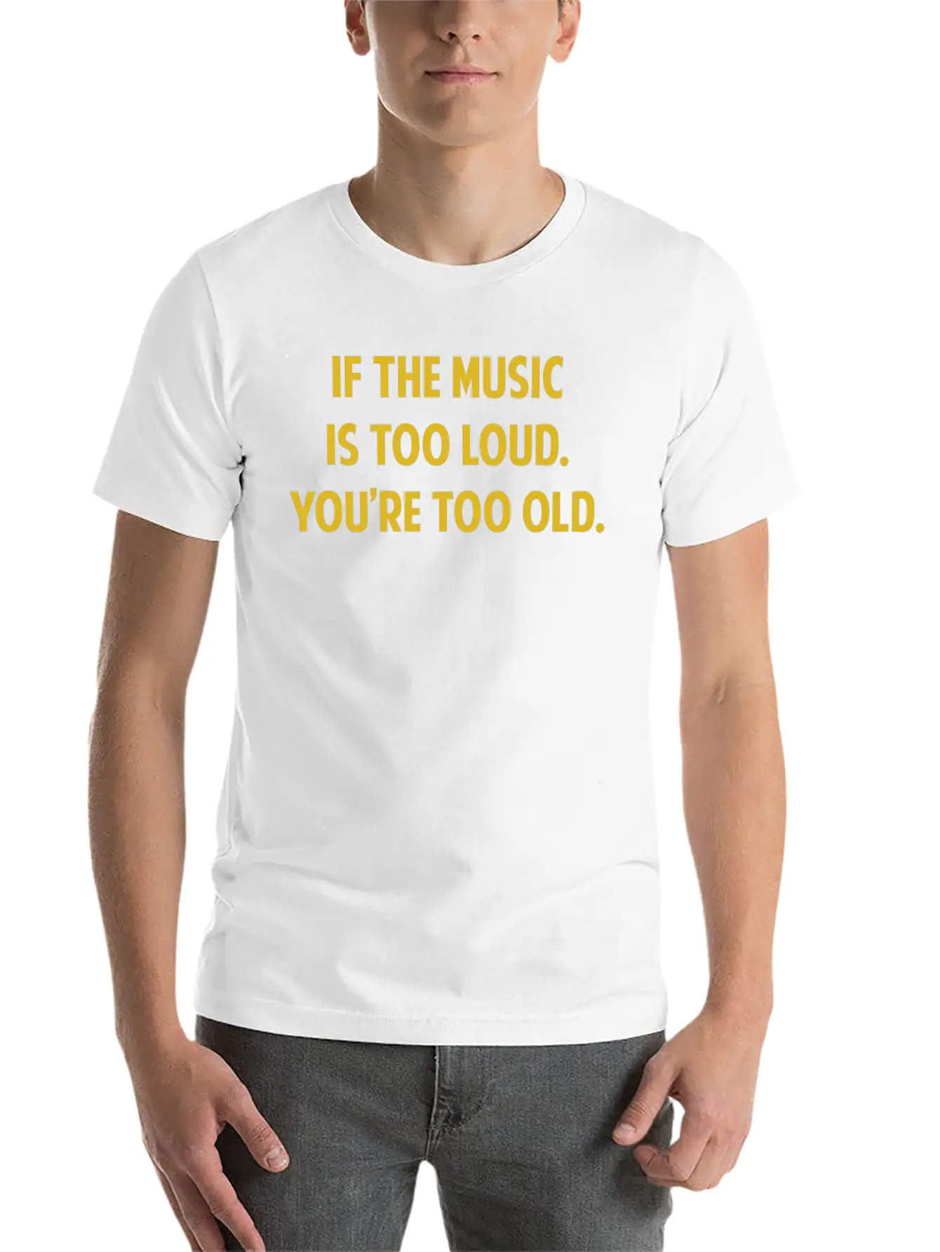 If The Music Is Too Loud. You're Too Old. Unisex Short Sleeve Soft Cotton T-Shirt – Casual Everyday Wear