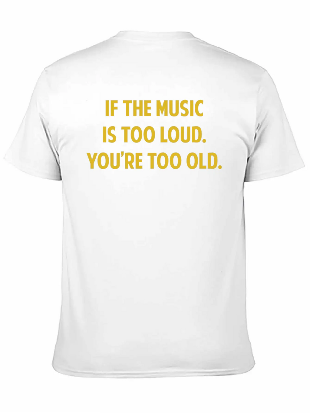 If The Music Is Too Loud. You're Too Old. Unisex Short Sleeve Soft Cotton T-Shirt – Casual Everyday Wear