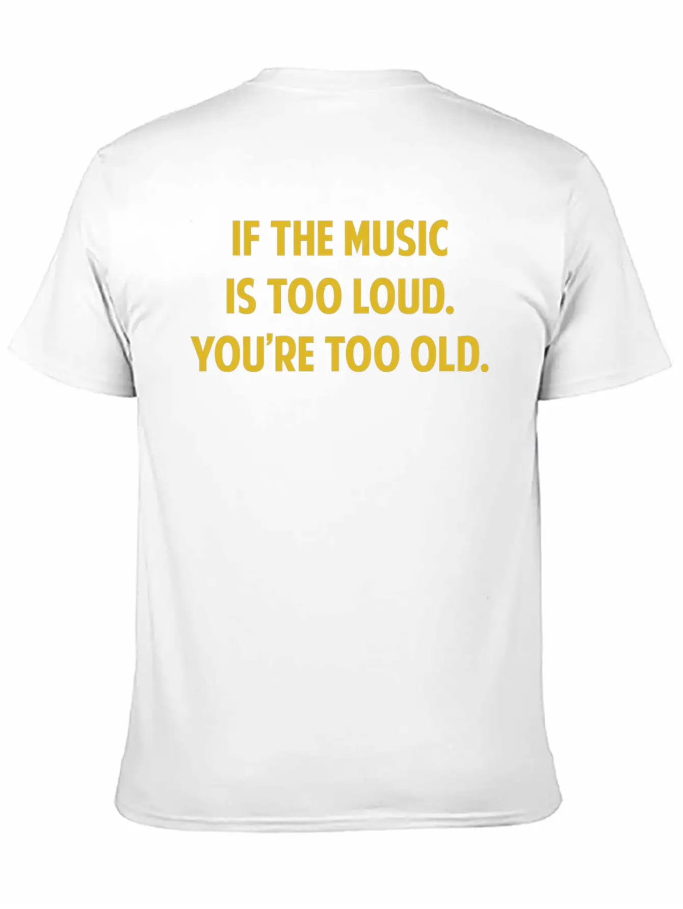 If The Music Is Too Loud. You're Too Old. Unisex Short Sleeve Soft Cotton T-Shirt – Casual Everyday Wear