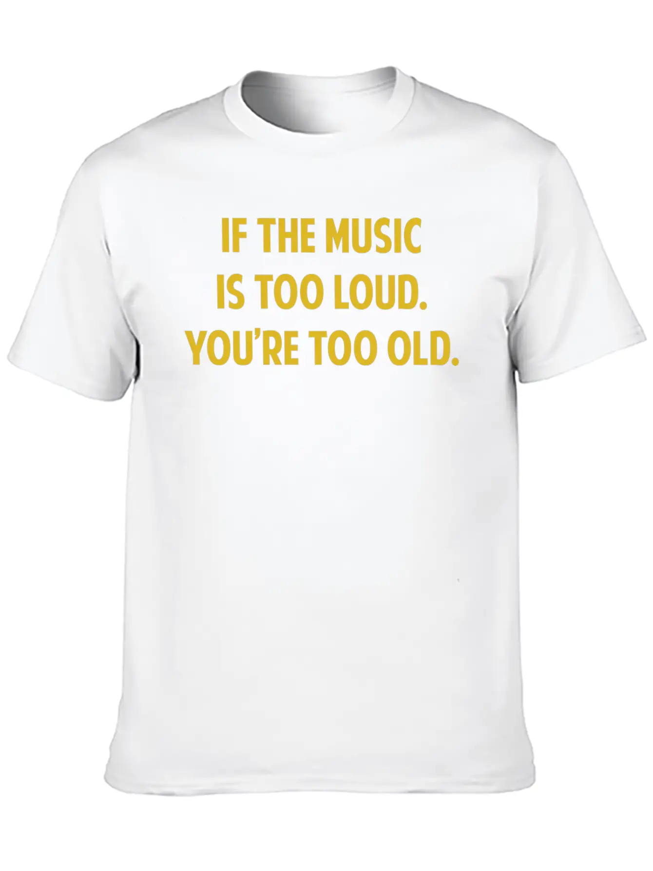 If The Music Is Too Loud. You're Too Old. Unisex Short Sleeve Soft Cotton T-Shirt – Casual Everyday Wear