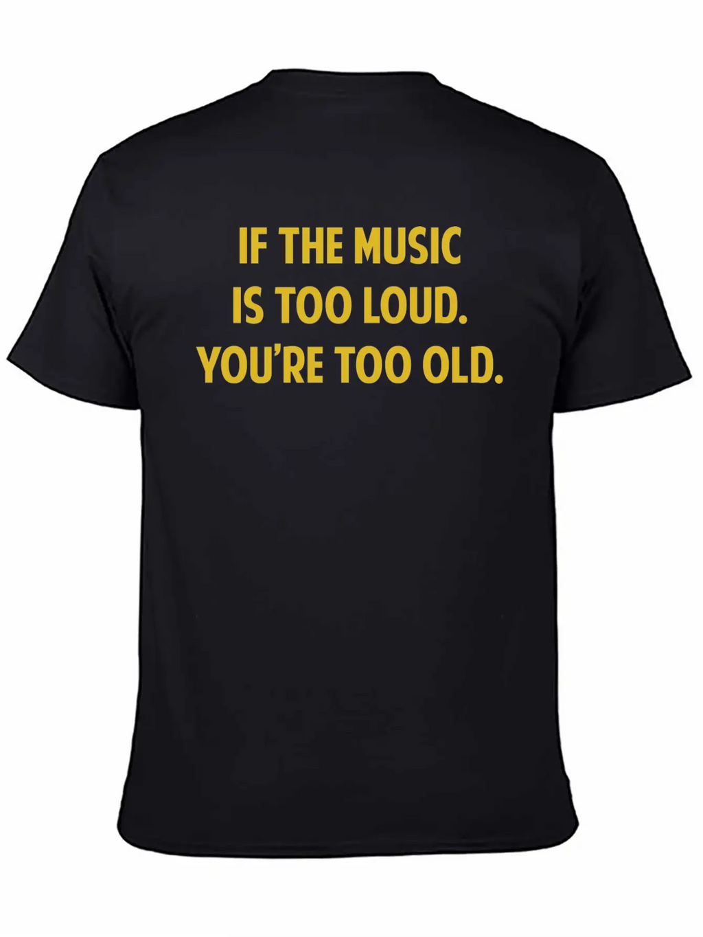 If The Music Is Too Loud. You're Too Old. Unisex Short Sleeve Soft Cotton T-Shirt – Casual Everyday Wear