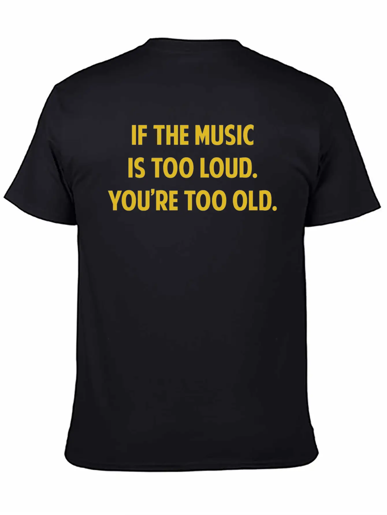 If The Music Is Too Loud. You're Too Old. Unisex Short Sleeve Soft Cotton T-Shirt – Casual Everyday Wear