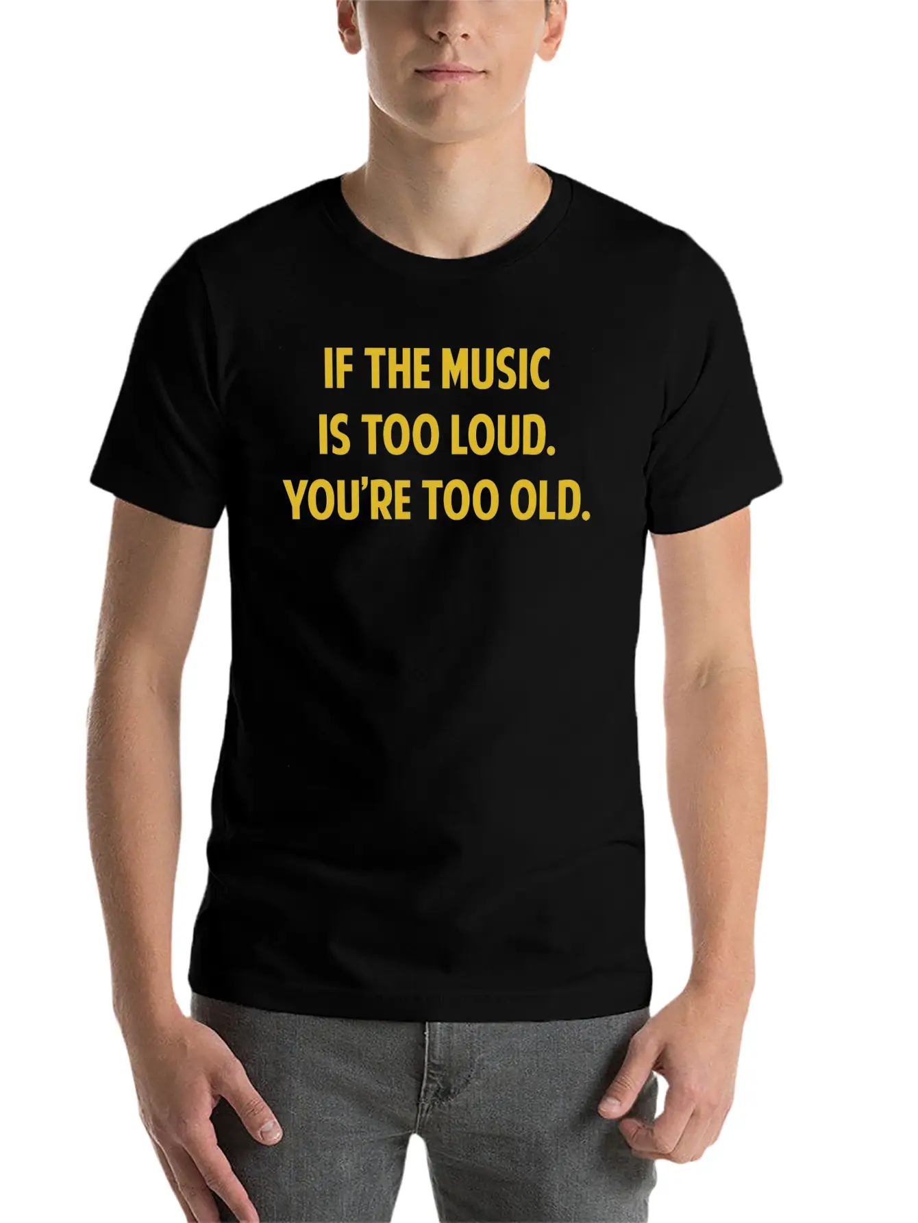 If The Music Is Too Loud. You're Too Old. Unisex Short Sleeve Soft Cotton T-Shirt – Casual Everyday Wear