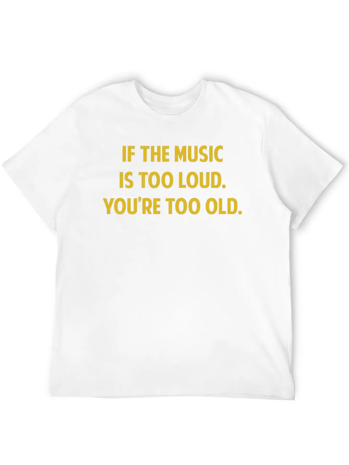 If The Music Is Too Loud. You're Too Old. Unisex Short Sleeve Soft Cotton T-Shirt – Casual Everyday Wear