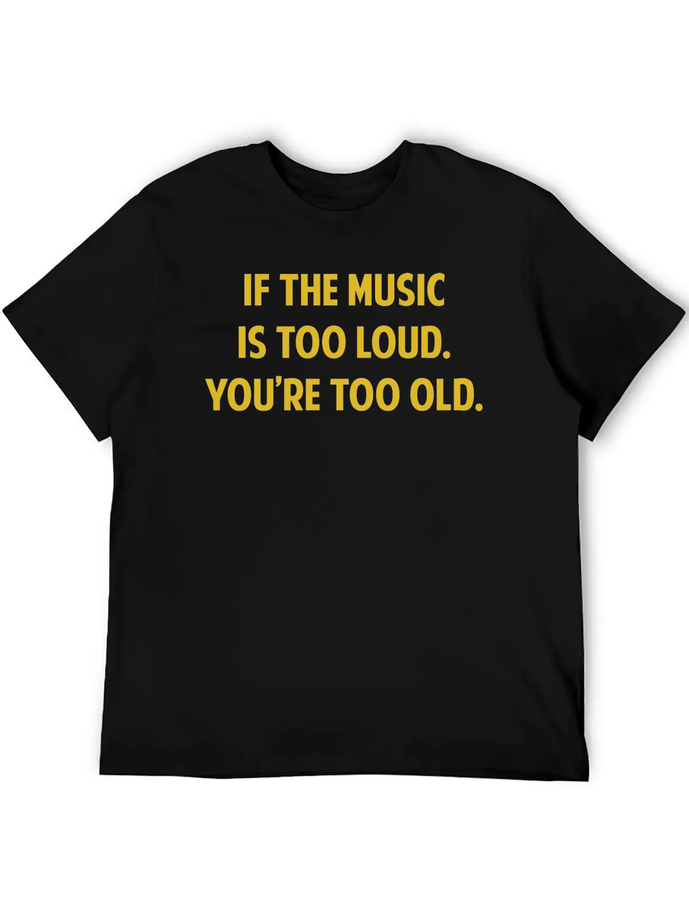 If The Music Is Too Loud. You're Too Old. Unisex Short Sleeve Soft Cotton T-Shirt – Casual Everyday Wear