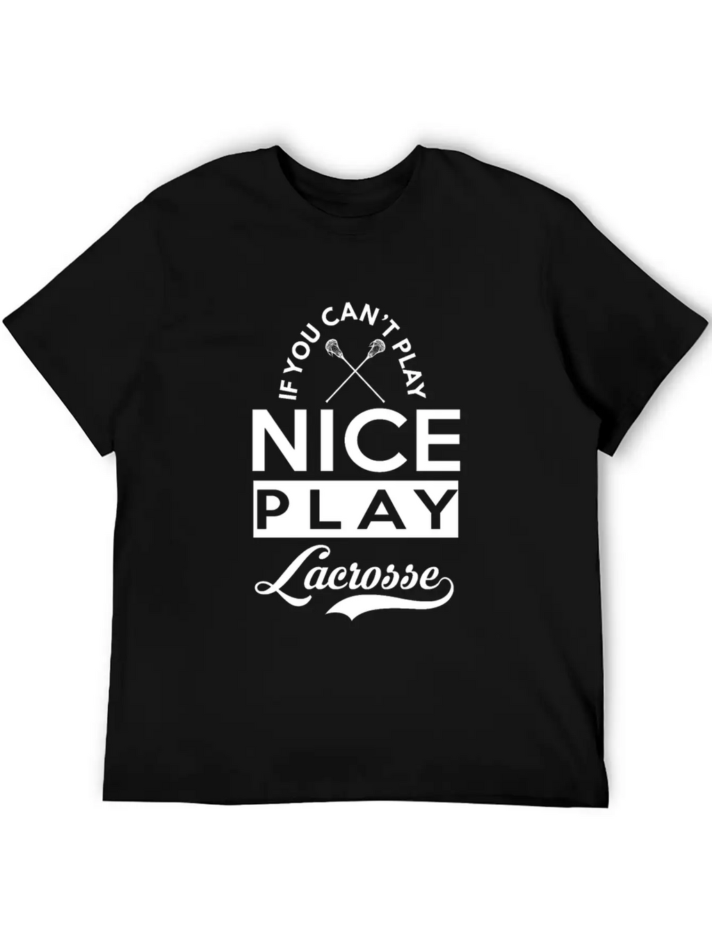 If You Can't Play Nice, Play Lacrosse Classic Fit Graphic Tee For Daily Comfort – Unisex Cotton Shirt