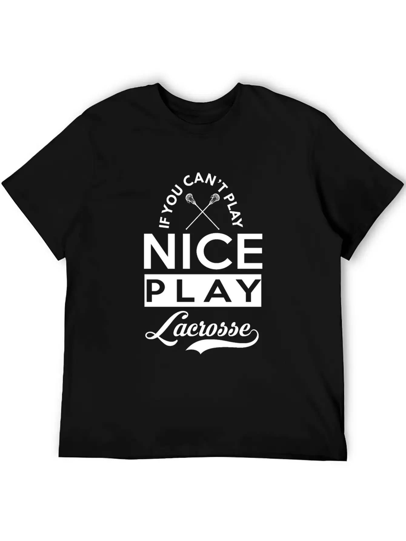 If You Can't Play Nice, Play Lacrosse Classic Fit Graphic Tee For Daily Comfort – Unisex Cotton Shirt