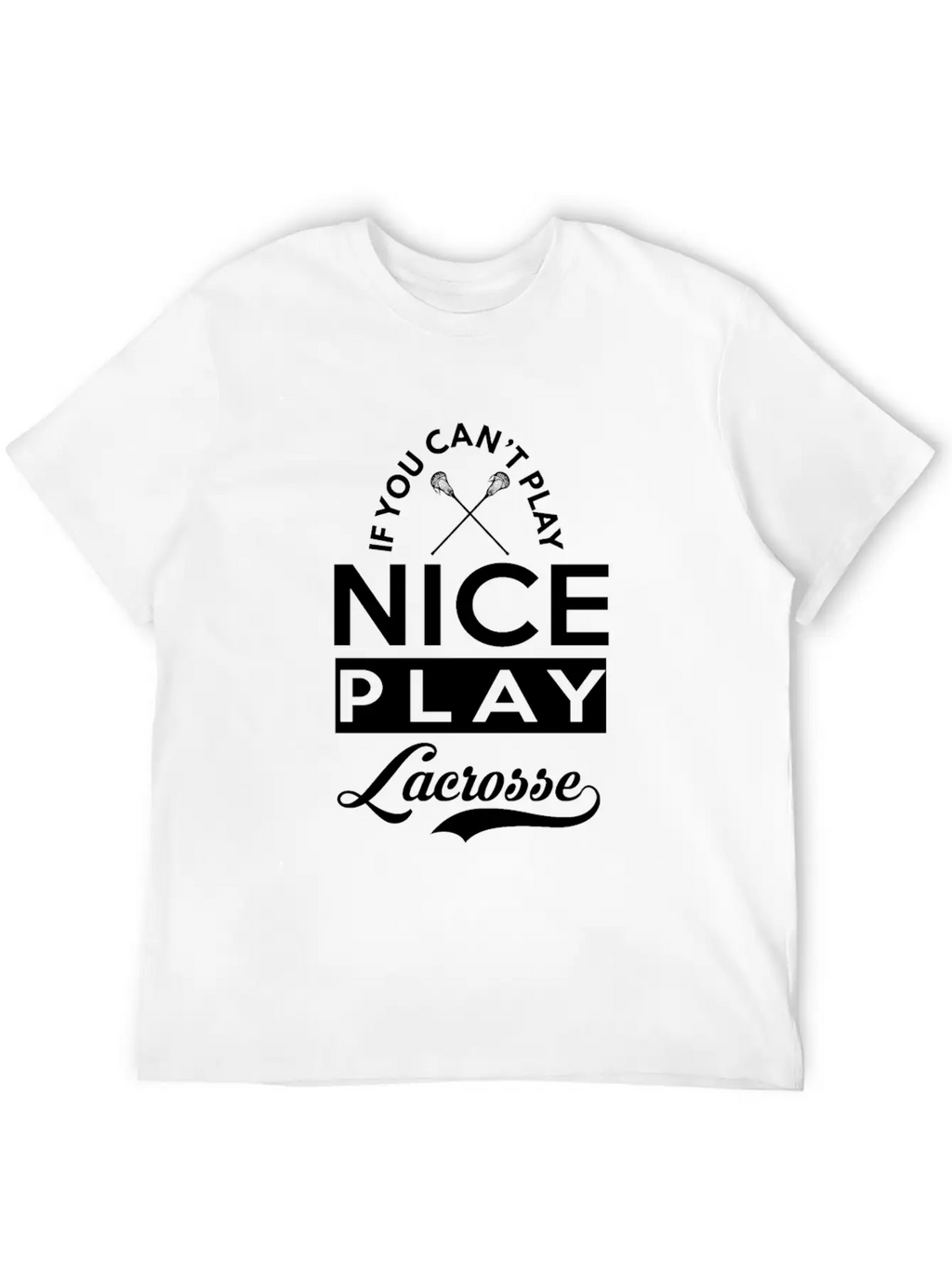 If You Can't Play Nice, Play Lacrosse Classic Fit Graphic Tee For Daily Comfort – Unisex Cotton Shirt