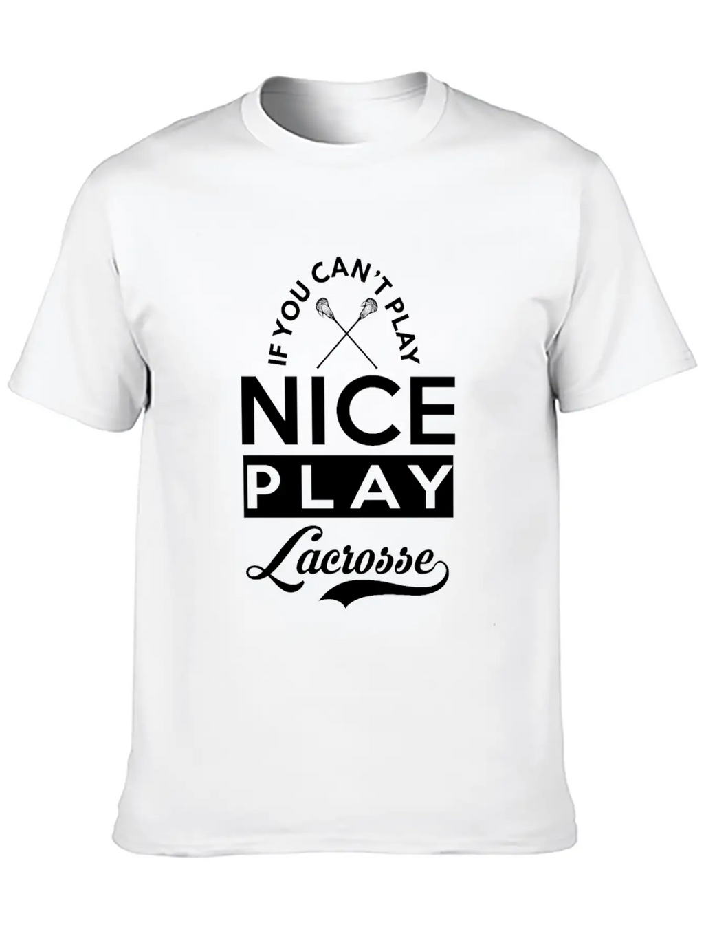 If You Can't Play Nice, Play Lacrosse Classic Fit Graphic Tee For Daily Comfort – Unisex Cotton Shirt