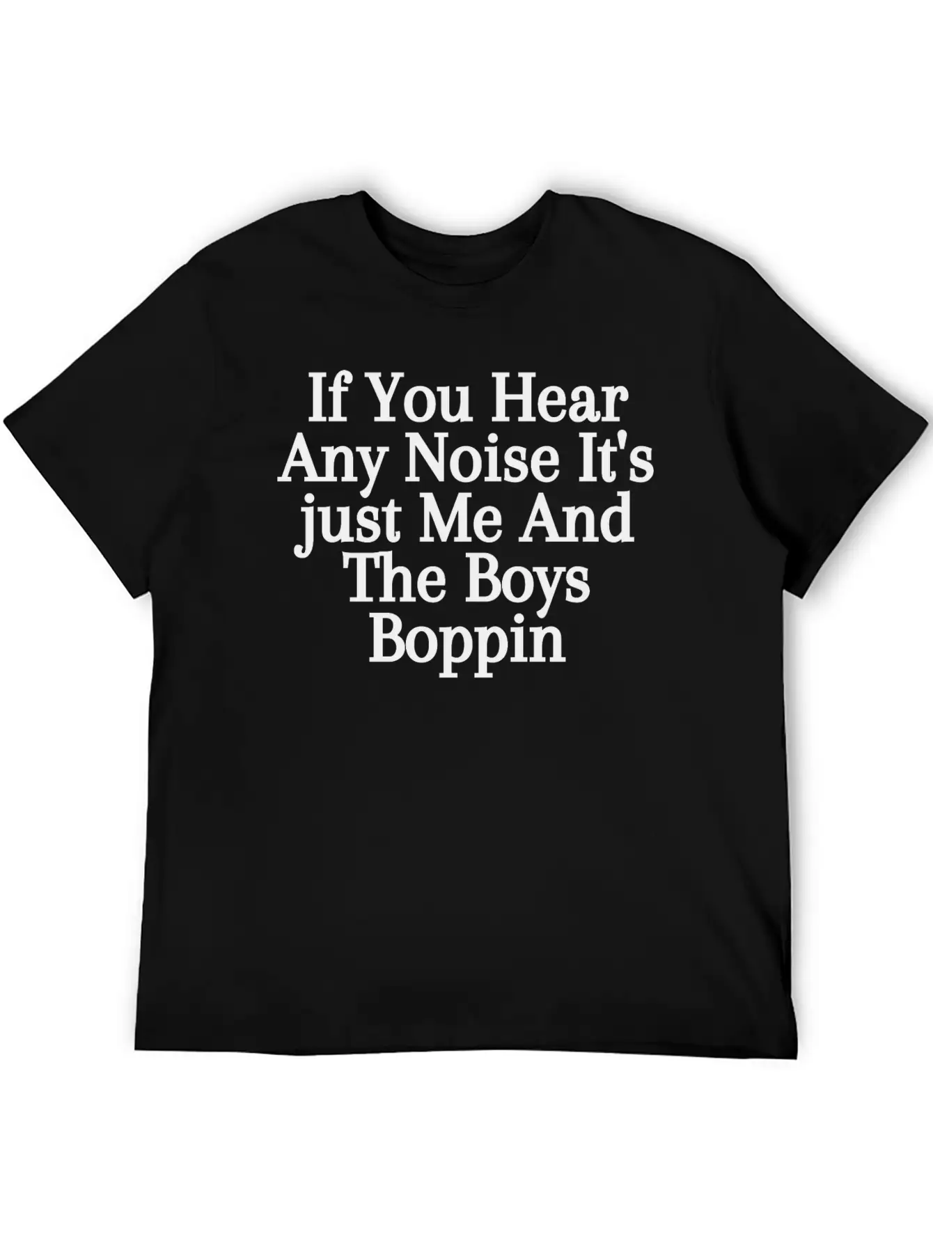If You Hear Any Noise It S Just Me And The Boys Unisex Casual T-Shirt – Clean Design For Daily Comfort
