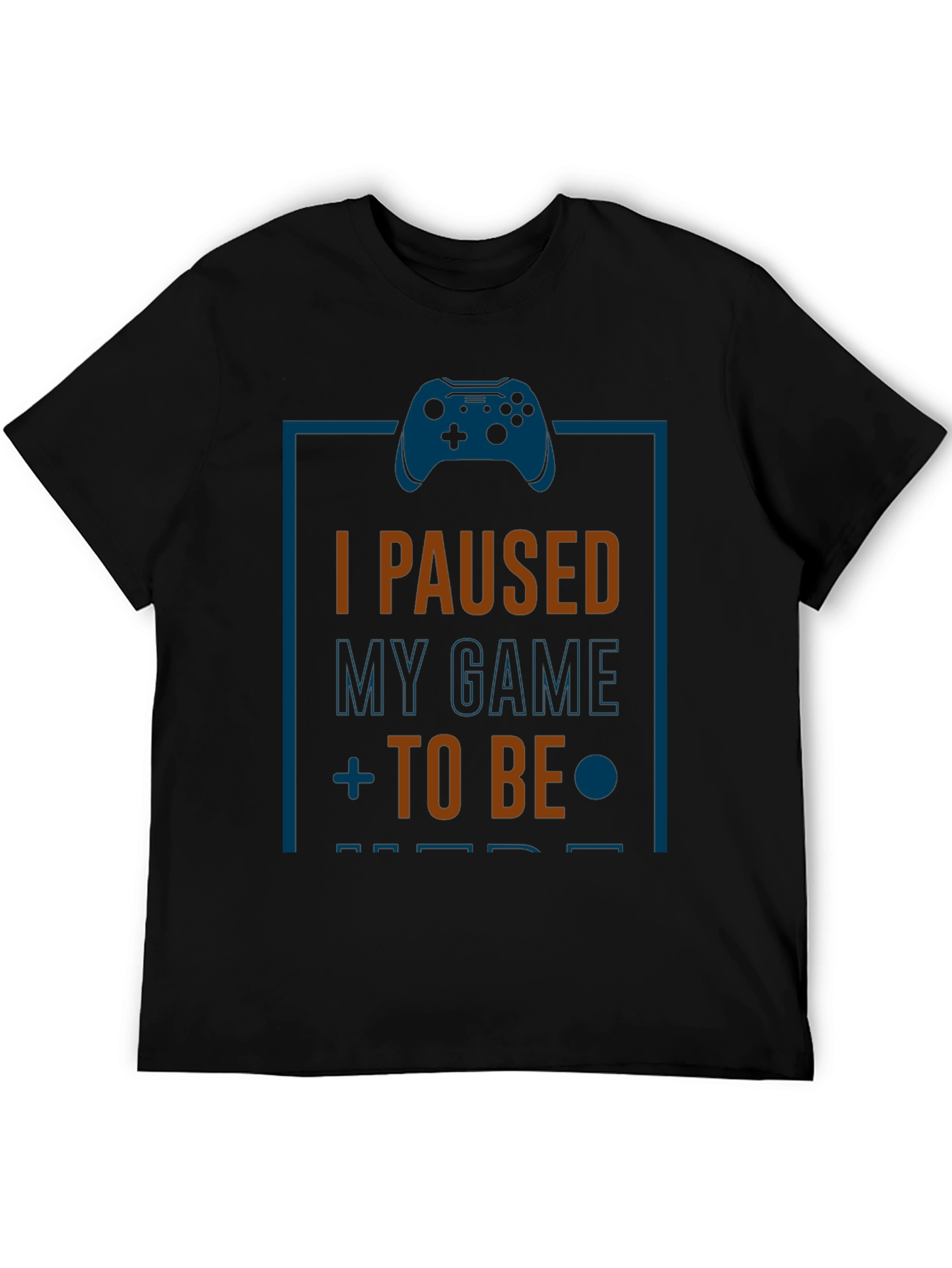 Funny Gamer T-Shirt: I Paused My Game to Be Here
