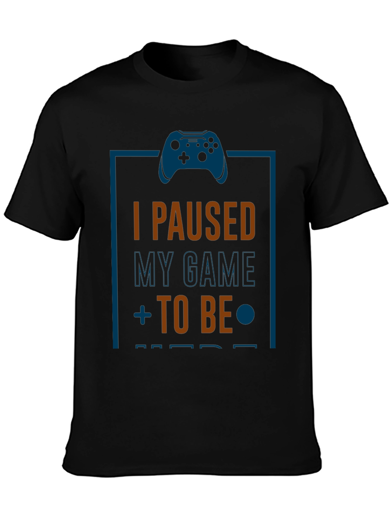 Funny Gamer T-Shirt: I Paused My Game to Be Here