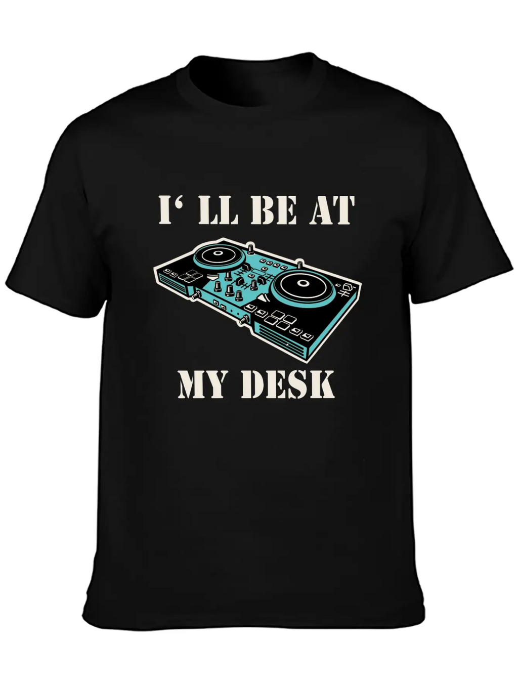 I'll Be At My Desk Shirt For DJs Breathable Soft Cotton T-Shirt – Timeless Casual Look