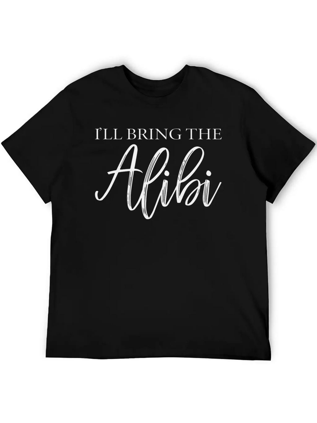 I'LL BRING THE ALIBI T-SHIRT Unisex Casual T-Shirt – Clean Design For Daily Comfort