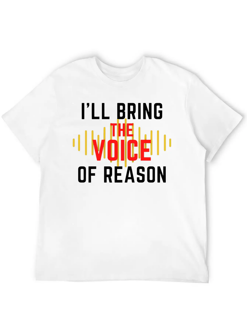 I'll Bring The Voice Of Reason Funny Design Casual Graphic T-Shirt – Simple And Comfortable Daily Wear