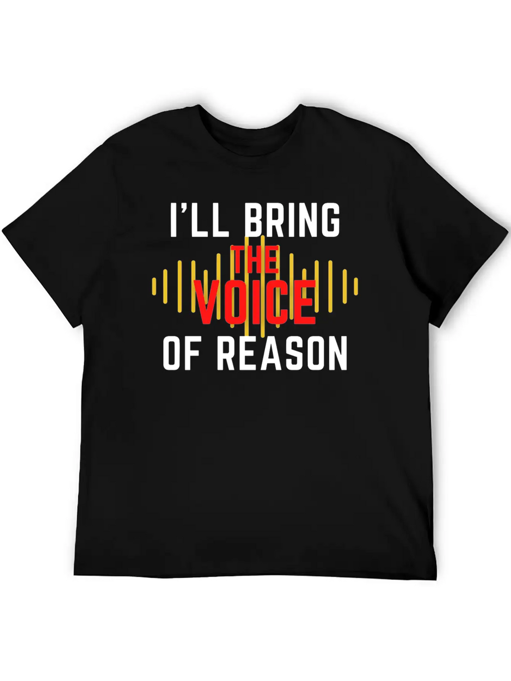 I'll Bring The Voice Of Reason Funny Design Casual Graphic T-Shirt – Simple And Comfortable Daily Wear