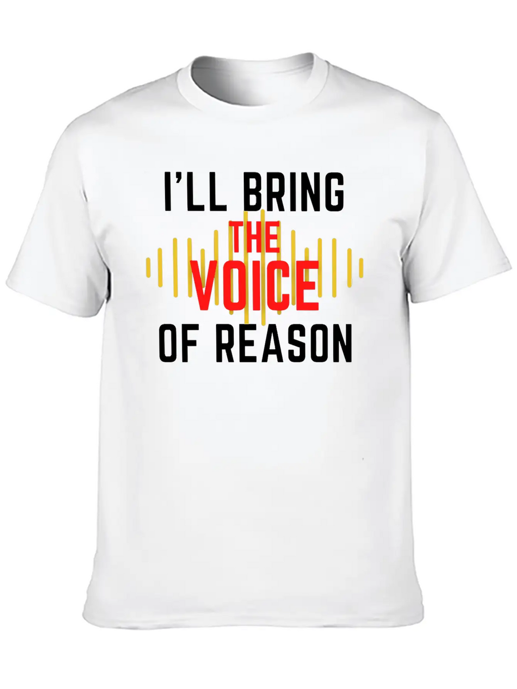 I'll Bring The Voice Of Reason Funny Design Casual Graphic T-Shirt – Simple And Comfortable Daily Wear