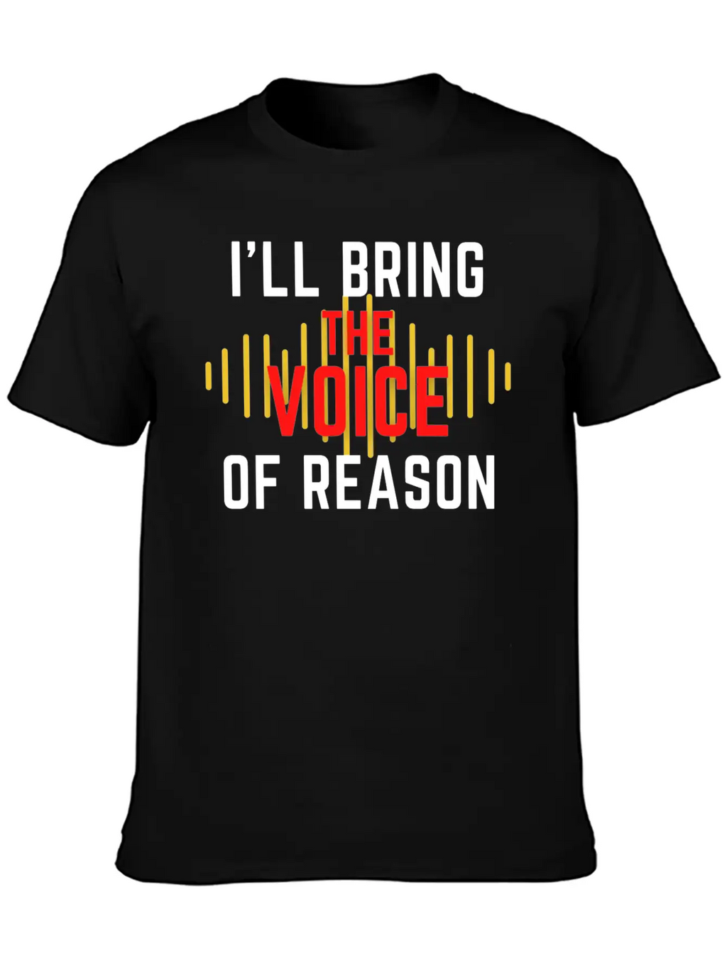 I'll Bring The Voice Of Reason Funny Design Casual Graphic T-Shirt – Simple And Comfortable Daily Wear
