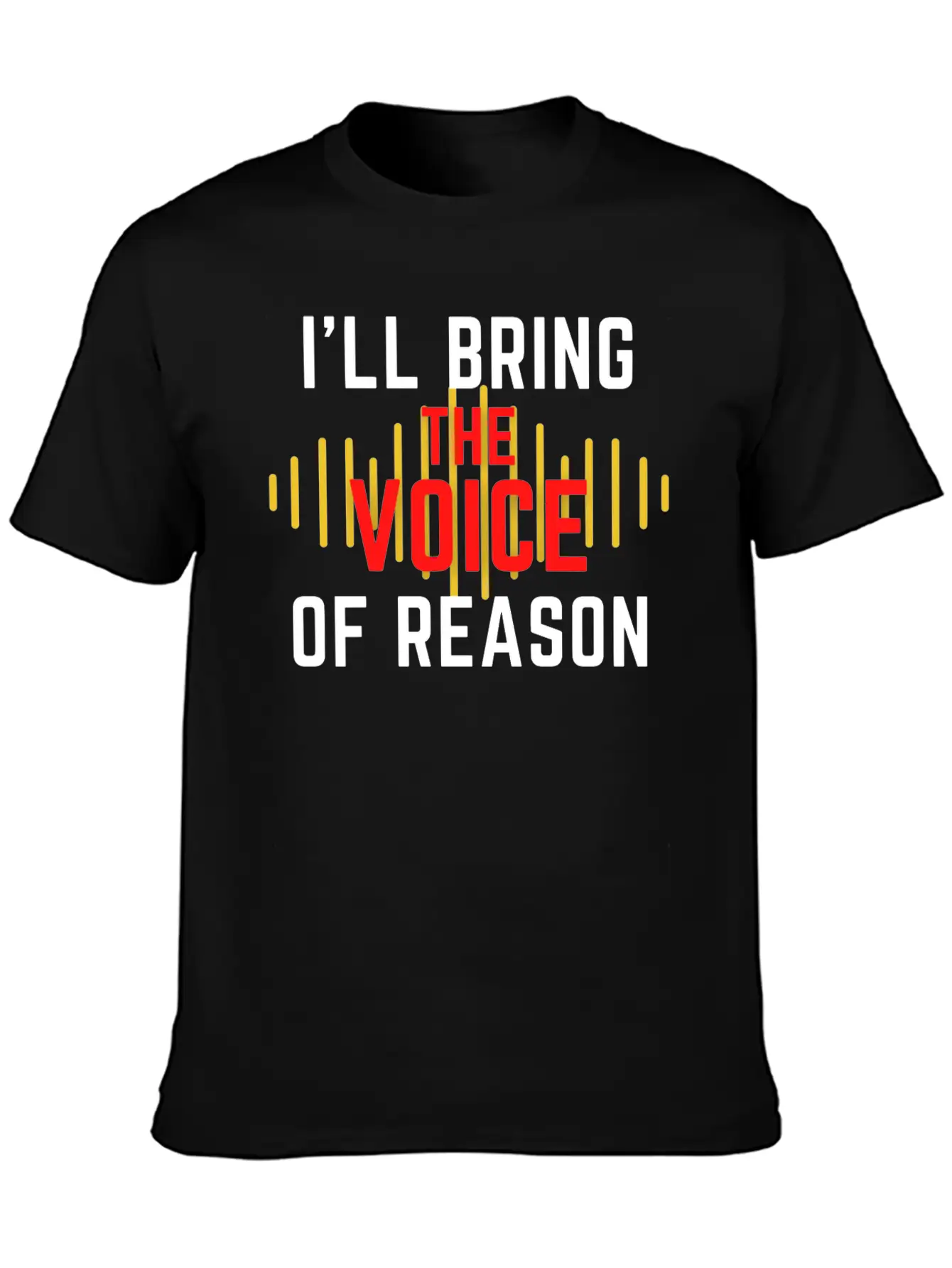 I'll Bring The Voice Of Reason Funny Design Casual Graphic T-Shirt – Simple And Comfortable Daily Wear