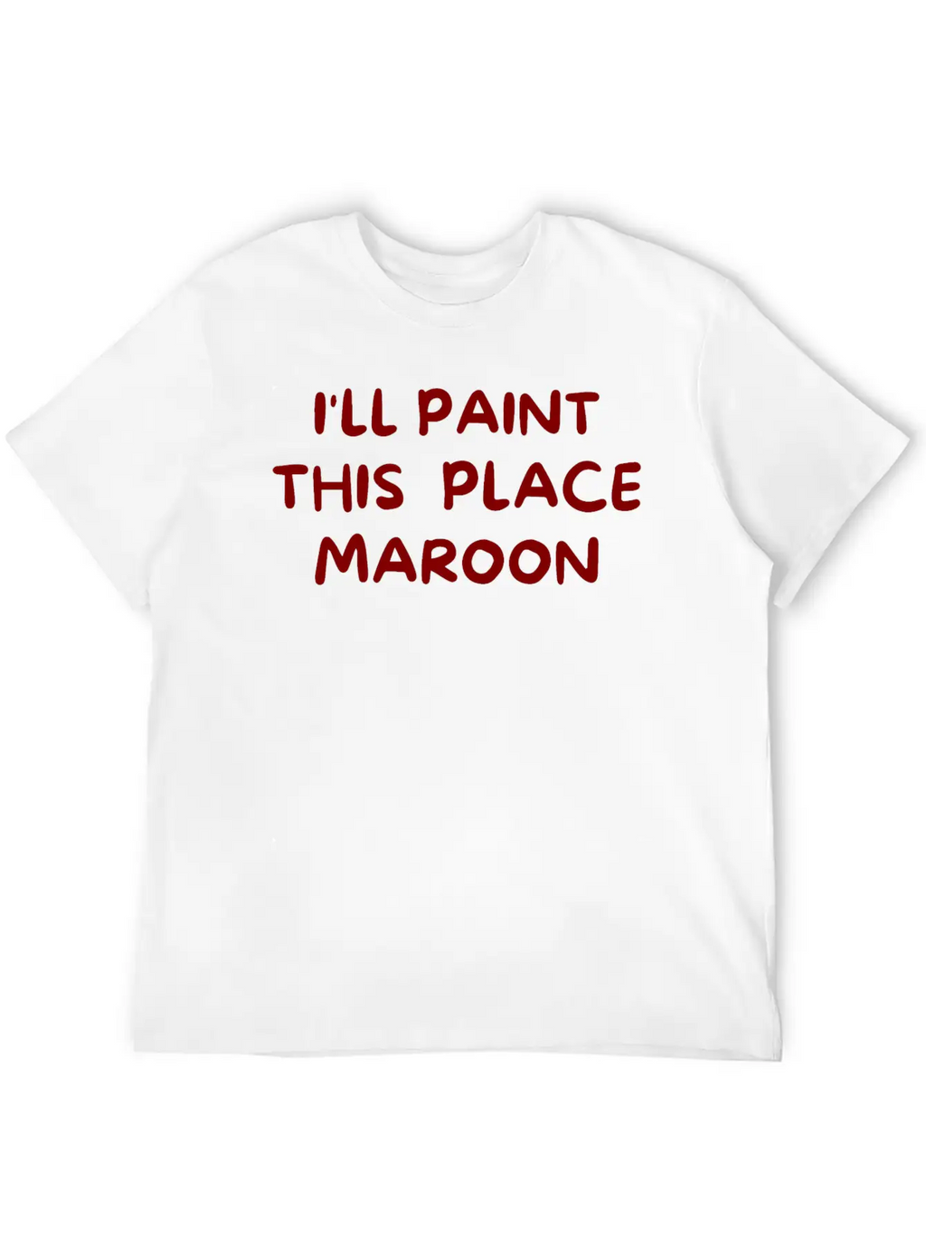 I'll Paint This Place Maroon (in Maroon Letters) Casual Graphic T-Shirt – Simple And Comfortable Daily Wear