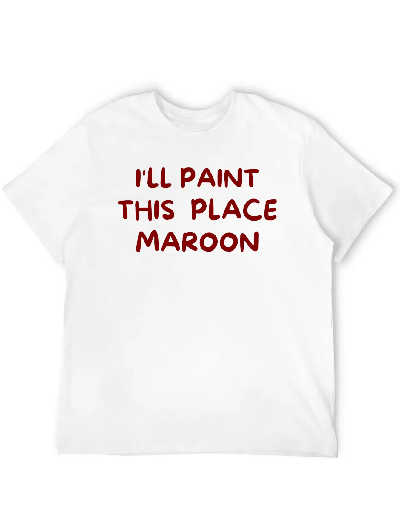I'll Paint This Place Maroon (in Maroon Letters) Casual Graphic T-Shirt – Simple And Comfortable Daily Wear